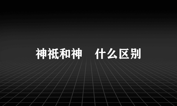 神祗和神祇什么区别