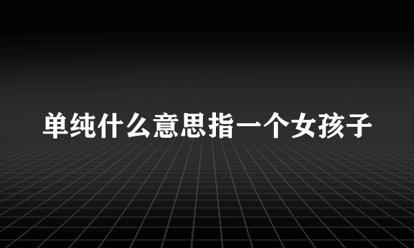 单纯什么意思指一个女孩子
