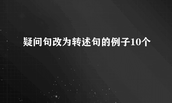 疑问句改为转述句的例子10个