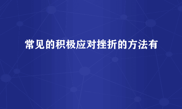 常见的积极应对挫折的方法有