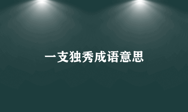 一支独秀成语意思