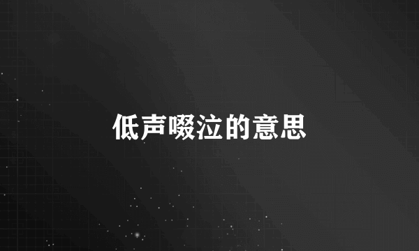 低声啜泣的意思