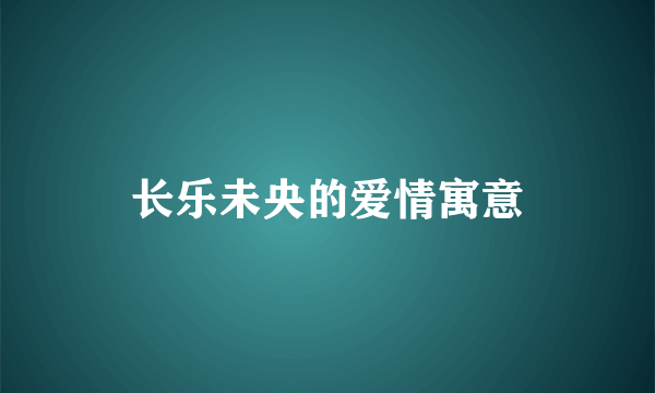 长乐未央的爱情寓意