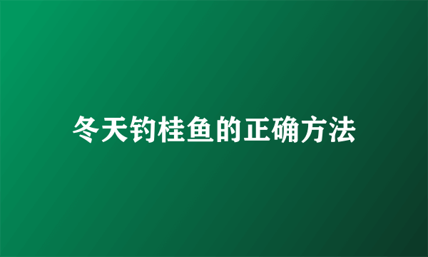 冬天钓桂鱼的正确方法