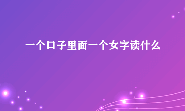 一个口子里面一个女字读什么
