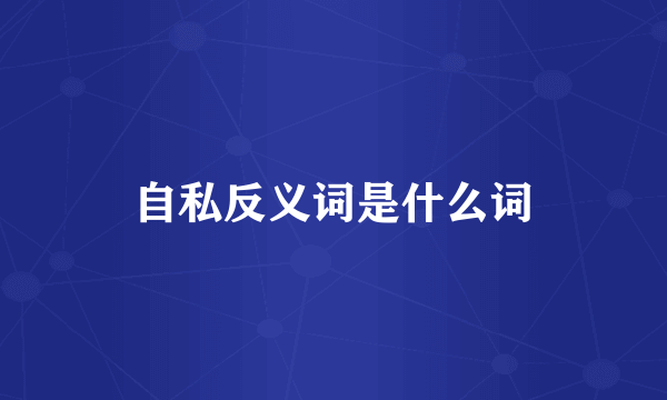 自私反义词是什么词