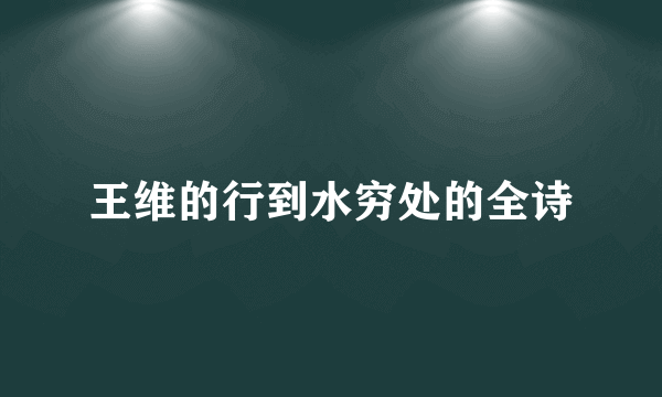 王维的行到水穷处的全诗