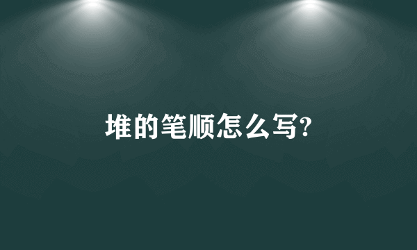 堆的笔顺怎么写?