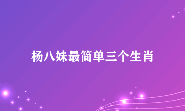 杨八妹最简单三个生肖