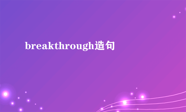 breakthrough造句