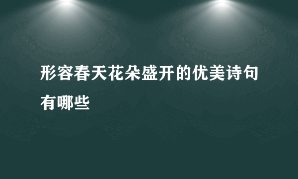 形容春天花朵盛开的优美诗句有哪些