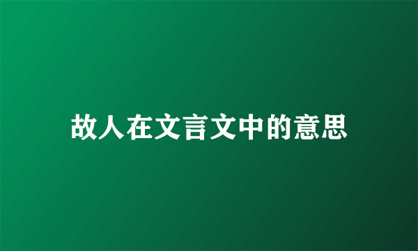 故人在文言文中的意思
