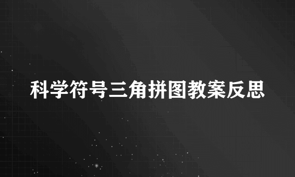 科学符号三角拼图教案反思