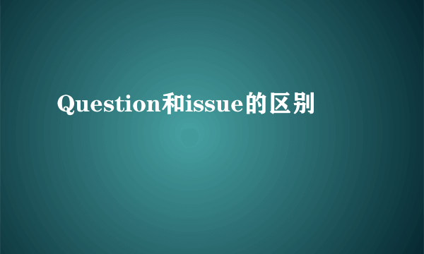 Question和issue的区别