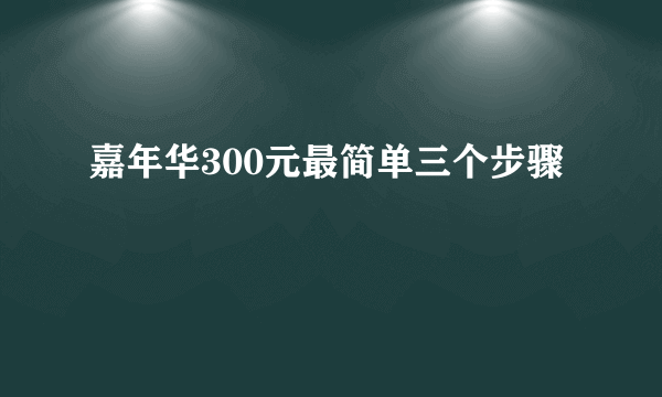 嘉年华300元最简单三个步骤