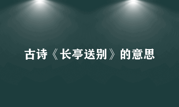 古诗《长亭送别》的意思
