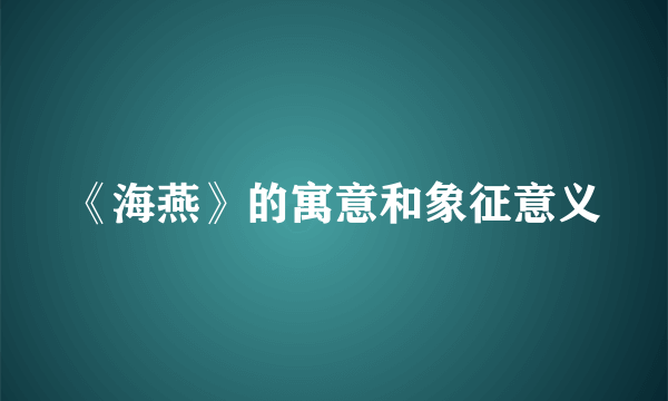 《海燕》的寓意和象征意义