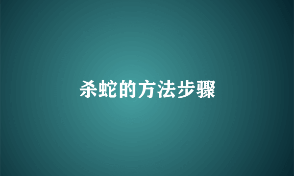 杀蛇的方法步骤