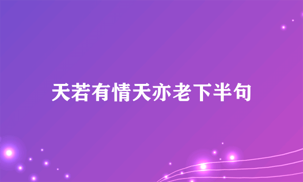 天若有情天亦老下半句