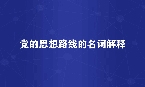 党的思想路线的名词解释