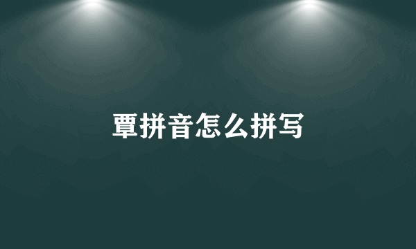覃拼音怎么拼写