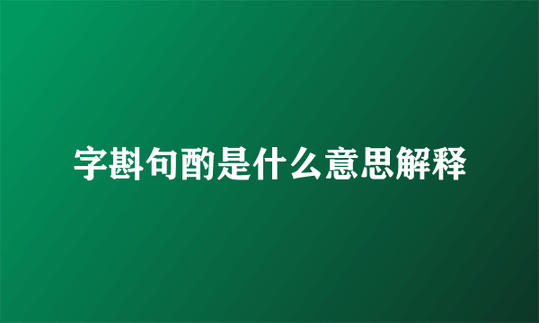 字斟句酌是什么意思解释