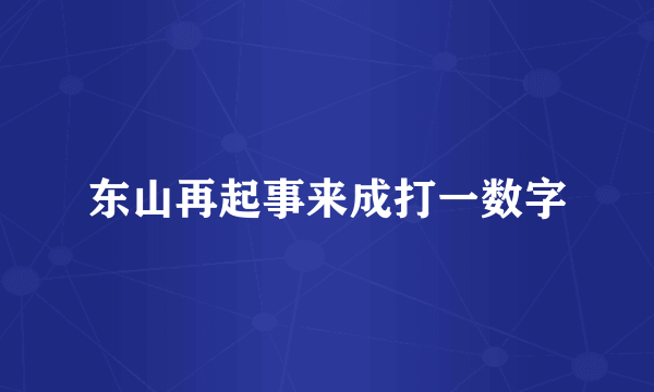 东山再起事来成打一数字