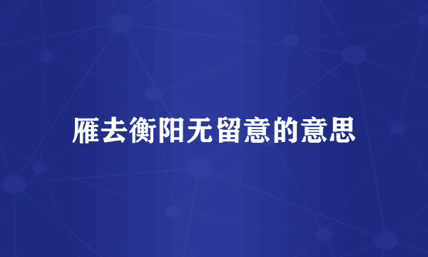 雁去衡阳无留意的意思