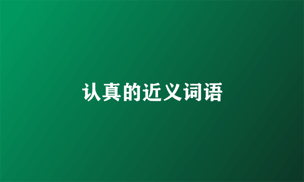 认真的近义词语