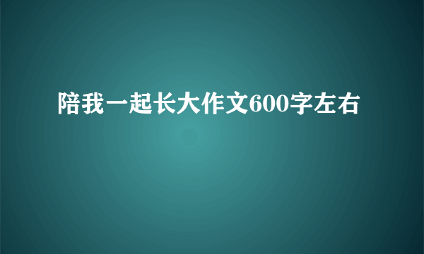 陪我一起长大作文600字左右