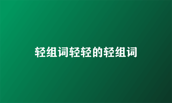 轻组词轻轻的轻组词