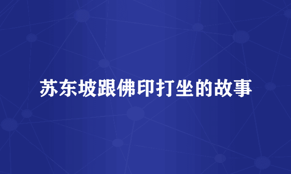 苏东坡跟佛印打坐的故事