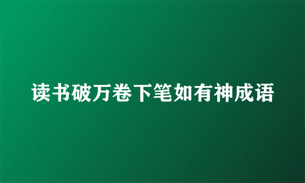 读书破万卷下笔如有神成语