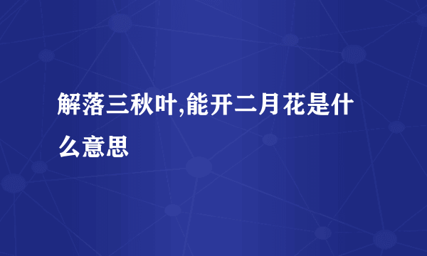 解落三秋叶,能开二月花是什么意思