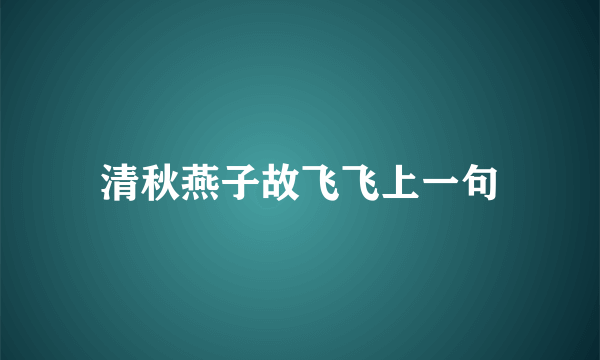 清秋燕子故飞飞上一句