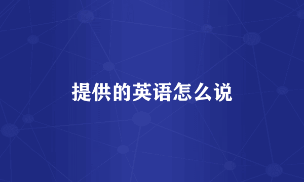 提供的英语怎么说