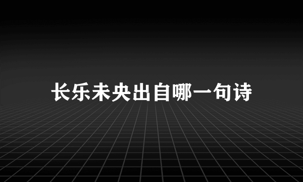 长乐未央出自哪一句诗