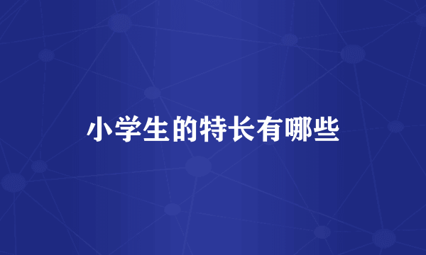 小学生的特长有哪些