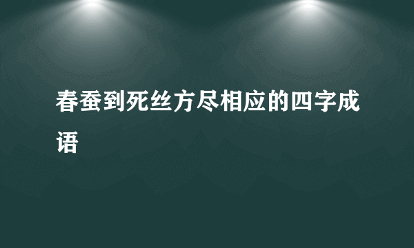 春蚕到死丝方尽相应的四字成语