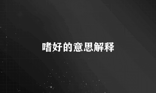 嗜好的意思解释