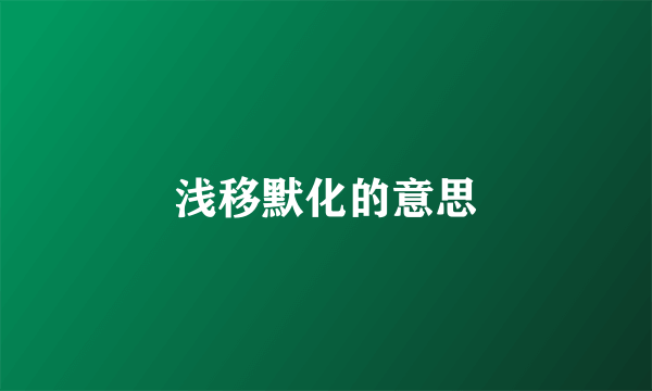 浅移默化的意思