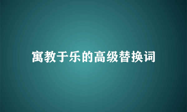 寓教于乐的高级替换词