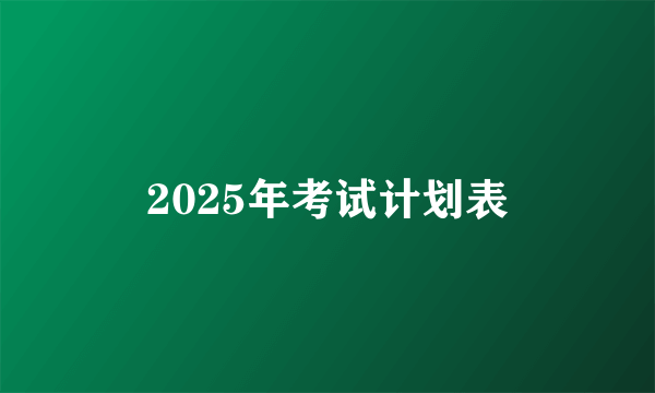 2025年考试计划表