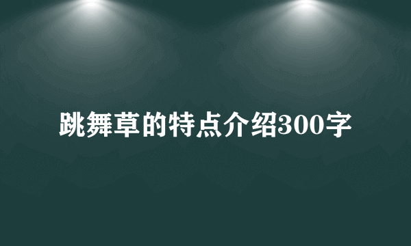 跳舞草的特点介绍300字