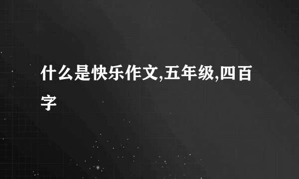 什么是快乐作文,五年级,四百字