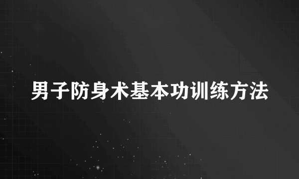 男子防身术基本功训练方法