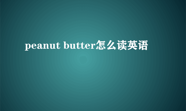 peanut butter怎么读英语