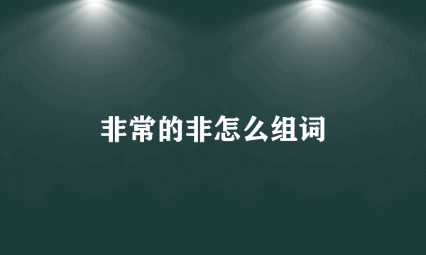 非常的非怎么组词