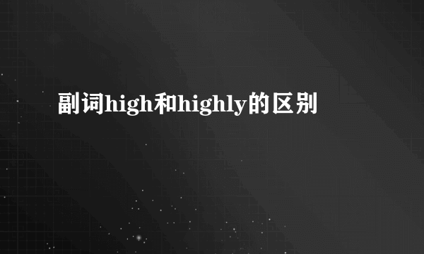 副词high和highly的区别