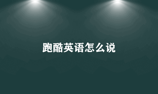 跑酷英语怎么说